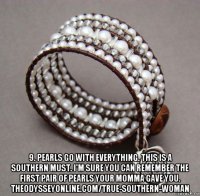  9. pearls go with everything. this is a southern must. i'm sure you can remember the first pair of pearls your momma gave you. theodysseyonline.com/true-southern-woman
