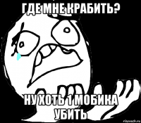 где мне крабить? ну хоть 1 мобика убить