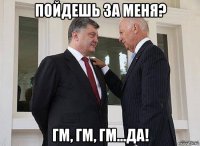 пойдешь за меня? гм, гм, гм...да!