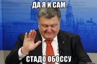 да я и сам стадо обоссу