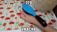 это ужасно