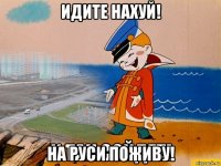 идите нахуй! на руси поживу!
