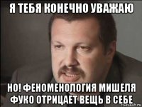я тебя конечно уважаю но! феноменология мишеля фуко отрицает вещь в себе