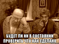  будет ли ии в состоянии проверить что как сделано