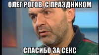 олег рогов, с праздником спасибо за секс