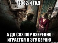 2002-й год а до сих пор охеренно играется в эту серию