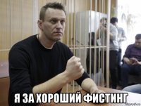  я за хороший фистинг