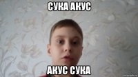 сука акус акус сука