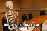  когда ждешь обратнус от коллег