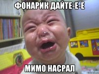 фонарик дайте-е-е мимо насрал
