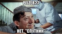 pfizer?? нет, "спутник"