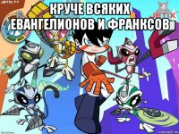 круче всяких евангелионов и франксов 