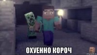  охуенно короч