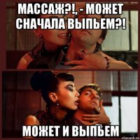 массаж?!, - может сначала выпьем?! может и выпьем
