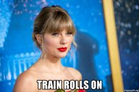  train rolls on