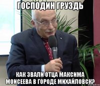 господин груздь как звали отца максима моисеева в городе михайловск?