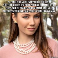 9. pearls go with everything. this is a southern must. i'm sure you can remember the first pair of pearls your momma gave you. theodysseyonline.com/true-southern-woman 