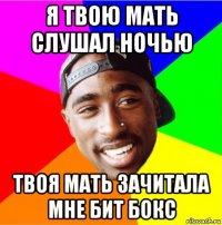я твою мать слушал ночью твоя мать зачитала мне бит бокс