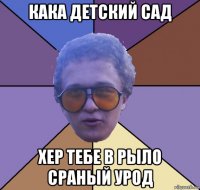 кака детский сад хер тебе в рыло сраный урод