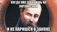 когда уже говоришь на украинском и не паришся о законе