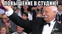 повышение в студию! 