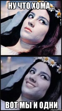 ну что хома... вот мы и одни