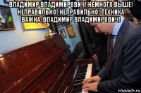 владимир владимирович! немного выше! неправильно! неправильно! техника важна, владимир владимирович! 