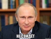  не сойдёт