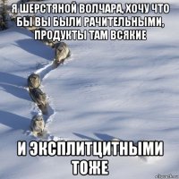 я шерстяной волчара, хочу что бы вы были рачительными, продукты там всякие и эксплитцитными тоже