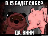 в 15 будет собс? да, внни