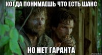 когда понимаешь что есть шанс но нет гаранта