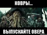 ковры... выпускайте овера