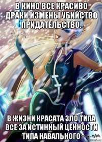 в кино все красиво драки измены убийство придательство. в жизни красата зло типа все за истинный ценности типа навального