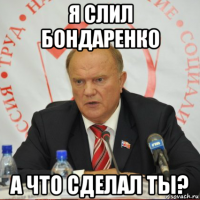 я слил бондаренко а что сделал ты?