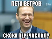 петя ветров скока перечислил?