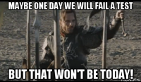 maybe one day we will fail a test but that won't be today!