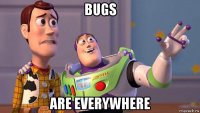 bugs are everywhere
