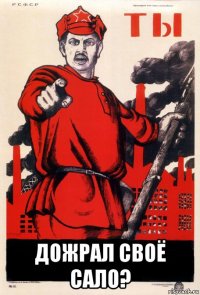  дожрал своё сало?
