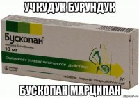 учкудук бурундук бускопан марципан