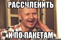 рассчленить и по пакетам