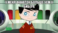 у меня фанаток больше чем у бибера 