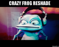 crazy frog reshade 