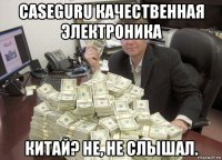 caseguru качественная электроника китай? не, не слышал.