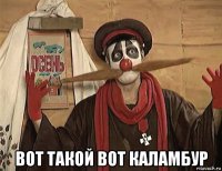  вот такой вот каламбур