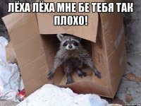 лёха лёха мне бе тебя так плохо! 