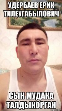 удербаев ерик тилеугабылович сын мудака талдыкорган