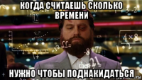 когда считаешь сколько времени нужно чтобы поднакидаться