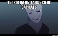 ты когда пытаешься не заржать 