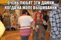 очень любят эти дамки когда на жопе вышиванки 
