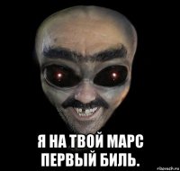  я на твой марс первый биль.